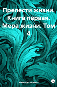 Прелести жизни. Книга первая. Мера жизни. Том 4