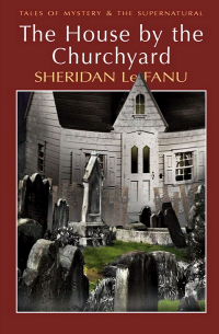 Sheridan Le Fanu - The House by the Churchyard