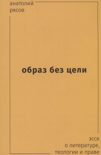 Образ без цели. Эссе о литературе, теологии, праве