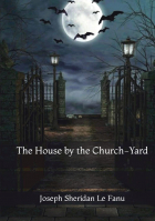 Joseph Sheridan Le Fanu - The House by the Churchyard