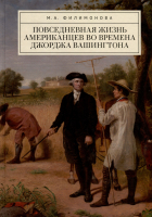Филимонова Мария Александровна - Повседневная жизнь американцев во времена Джорджа Вашингтона
