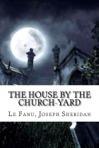 Le Fanu, Joseph Sheridan - The House by the Churchyard