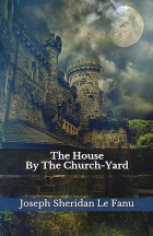 Joseph Sheridan Le Fanu - The House by the Churchyard