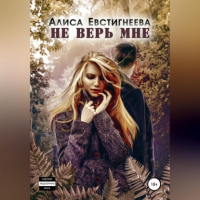 Алиса Евстигнеева - Не верь мне