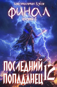 Константин Зубов - Последний попаданец 12: финал часть 2
