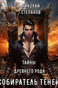 Николай Степанов - Собиратель теней. Тайны древнего рода