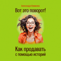 Александра Клименко - Вот это поворот! Как продавать с помощью историй