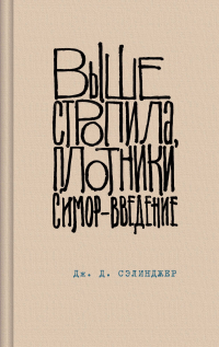 Джером Д. Сэлинджер - Выше стропила, плотники. Симор - введение