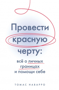 Наварро Томас - Провести красную черту. Всё о личных границах и помощи себе