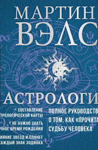 Вэлс Мартин - Астрология. Полное руководство о том, как «прочитать» судьбу человека