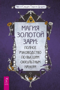  - Магия Золотой Зари: полное руководство по высшим оккультным наукам