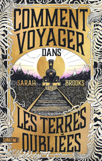 Sarah Brooks - Comment voyager dans les Terres oubliées