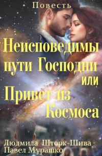 Людмила Шторк-Шива - Неисповедимы пути Господни, или Привет из Космоса