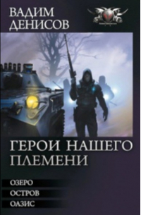 Вадим Денисов - ГЕРОИ НАШЕГО ПЛЕМЕНИ. Трилогия