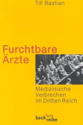 Furchtbare Ärzte: Medizinische Verbrechen im Dritten Reich