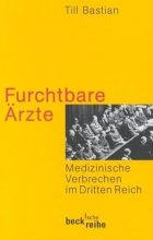 Till Bastian - Furchtbare Ärzte: Medizinische Verbrechen im Dritten Reich