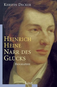Kerstin Decker - Heinrich Heine: Narr des Glücks