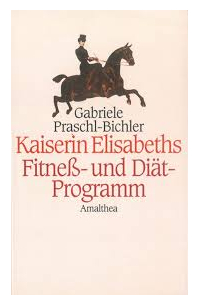 Gabriele Praschl-Bichler - Kaiserin Elisabeths Fitness- und Diät-Programm