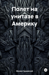 Михаил Грушевский - Полет на унитазе в Америку