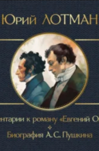 Юрий Лотман - Комментарии к роману «Евгений Онегин». Биография А. С. Пушкина