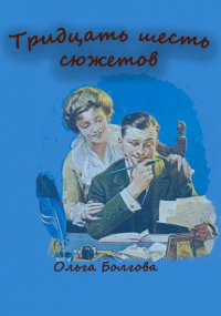 Ольга Болгова - Тридцать шесть сюжетов