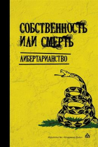  - Собственность или смерть. Либертарианство. Антология