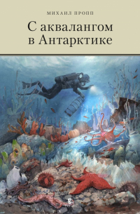 Михаил Пропп - С аквалангом в Антарктике