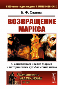 Борис Славин - Возвращая Маркса: О социальном идеале Маркса и исторических судьбах социализма