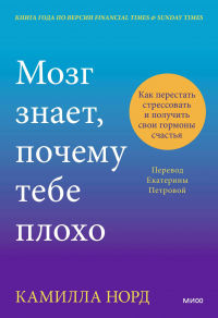 Камилла Норд - Мозг знает, почему тебе плохо. Как перестать стрессовать и получить свои гормоны счастья