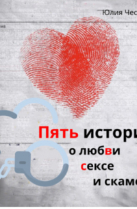 Юлия Чеснокова - Пять историй о любви, сексе и скаме