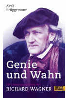 Axel Brüggemann - Genie und Wahn.  Die Lebensgeschichte des Richard Wagner