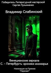 Владимир Слабинский - С. -Петербургъ: хроники иномирья. Венецианские зеркала