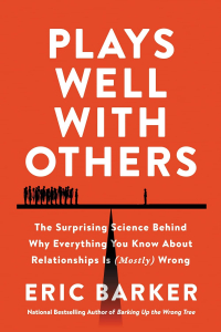 Эрик Баркер - Plays Well with Others: The Surprising Science Behind Why Everything You Know About Relationships Is (Mostly) Wrong