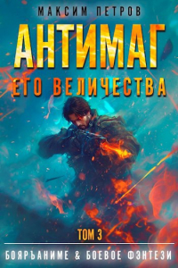  - Антимаг его величества. Том III