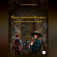 Татьяна Хренникова - Приключение Ингрид, или Тени забытого города