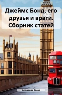 Александр Балод - Джеймс Бонд, его друзья и враги. Сборник статей