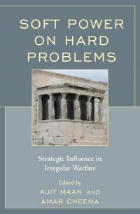  - Soft Power on Hard Problems: Strategic Influence in Irregular Warfare