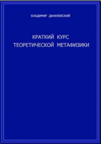 Владимир Данилевский - Краткий курс теоретической метафизики