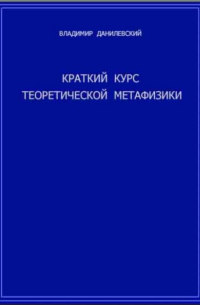 Владимир Данилевский - Краткий курс теоретической метафизики
