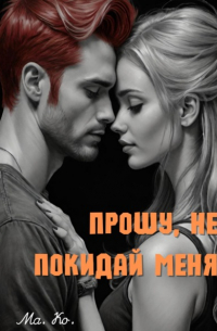 Ма. Ко. - Прошу, не покидай меня
