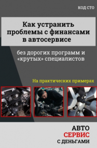 Александр Васильевич Макаров - Как управлять финансами автосервиса без дорогих программ и крутых специалистов