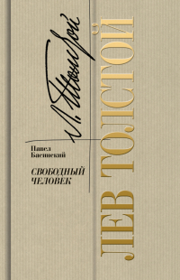 Павел Басинский - Лев Толстой. Свободный человек