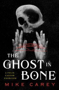 Майк Кэри - The Ghost in Bone