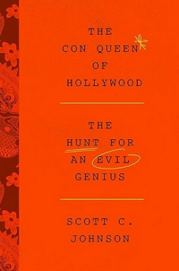 Скотт К. Джонсон - The Con Queen of Hollywood: The Hunt for an Evil Genius