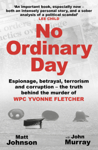  - No Ordinary Day : Espionage, betrayal, terrorism and corruption - the truth behind the murder of WPC Yvonne Fletcher