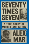 Alex Mar - Seventy Times Seven: A True Story of Murder and Mercy