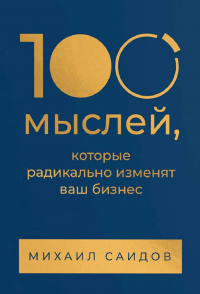 Михаил Саидов - 100 мыслей, которые радикально изменят ваш бизнес