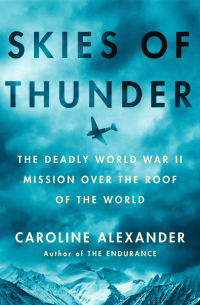 Кэролайн Александр - Skies of Thunder: The Deadly World War II Mission Over the Roof of the World