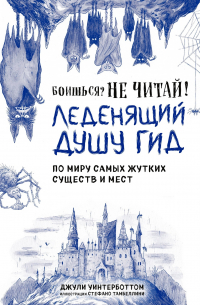 Джули Уинтерботтом - Боишься? Не читай! Леденящий душу гид по миру самых жутких существ и мест