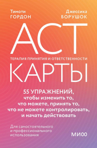  - ACT-карты. 55 упражнений, чтобы изменить то, что можете, принять то, что не можете контролировать, и начать действовать